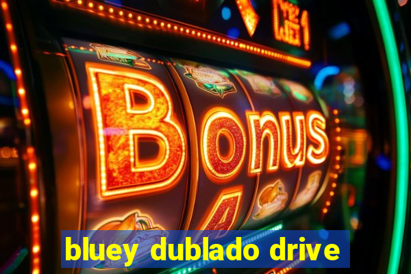 bluey dublado drive